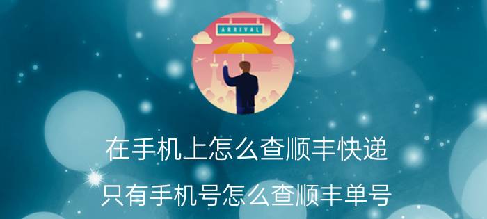 在手机上怎么查顺丰快递 只有手机号怎么查顺丰单号？